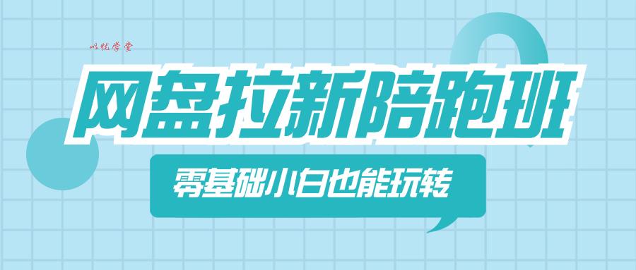 （8329期）网盘拉新陪跑班，零基础小白也能玩转网盘拉新