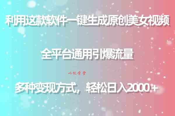 （9857期）利用这款软件一键生成原创美女视频 全平台通用引爆流量 多种变现日入2000＋