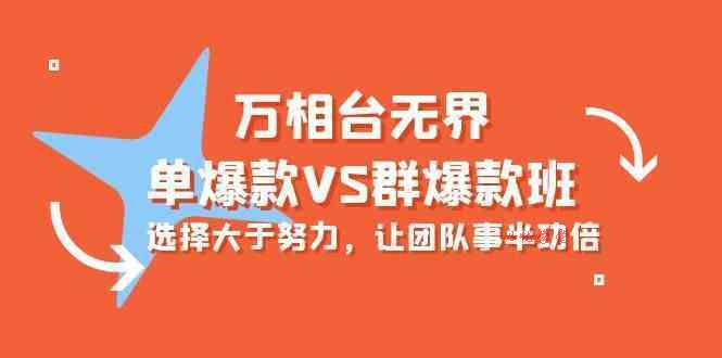 万相台无界-单爆款VS群爆款班：选择大于努力，让团队事半功倍（16节课）