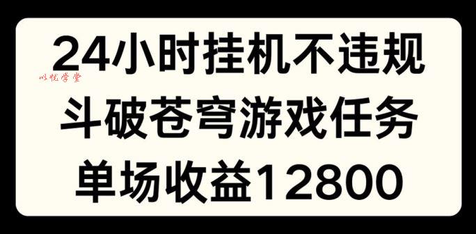 24小时无人挂JI不违规，斗破苍穹游戏任务，单场直播最高收益1280【揭秘】
