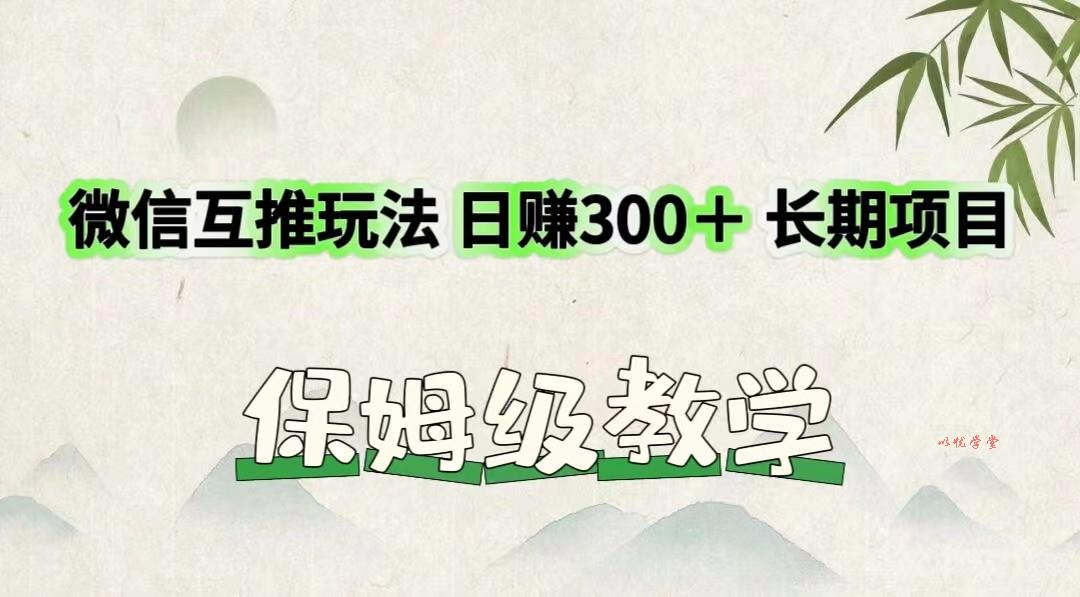 微信互推玩法 日赚300＋长期项目 保姆级教学