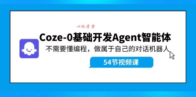Coze-0基础开发 Agent智能体教程：不需要懂编程，做属于自己的对话机器人