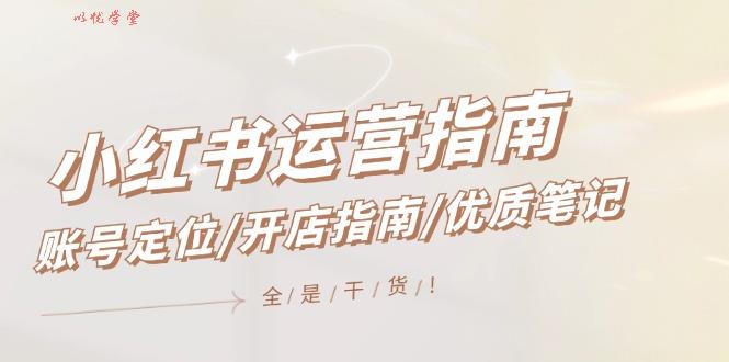 小红书运营指南，账号定位/开店指南/优质笔记/没有套路，全是经验