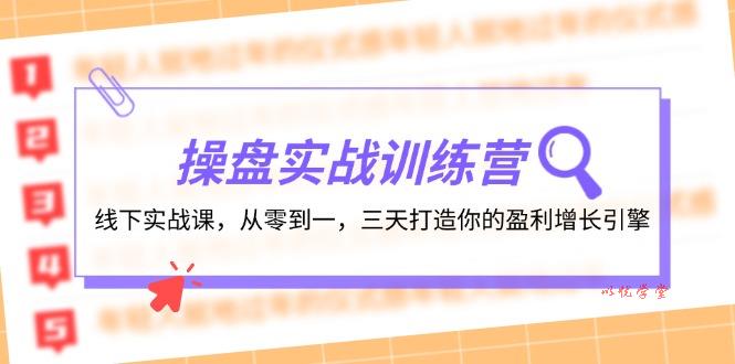 操盘实操训练营：线下实战课，从零到一，三天打造你的盈利增长引擎
