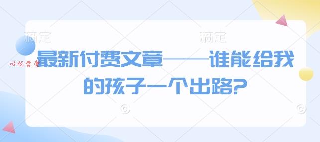 最新付费文章——谁能给我的孩子一个出路?