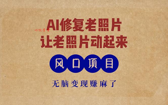 （13296期）最新风口项目，AI一键修复老照片，让老照片动起来，接单到手软，无脑变…