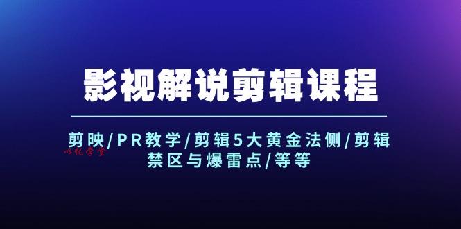 （12023期）影视解说剪辑课程：剪映/PR教学/剪辑5大黄金法侧/剪辑禁区与爆雷点/等等