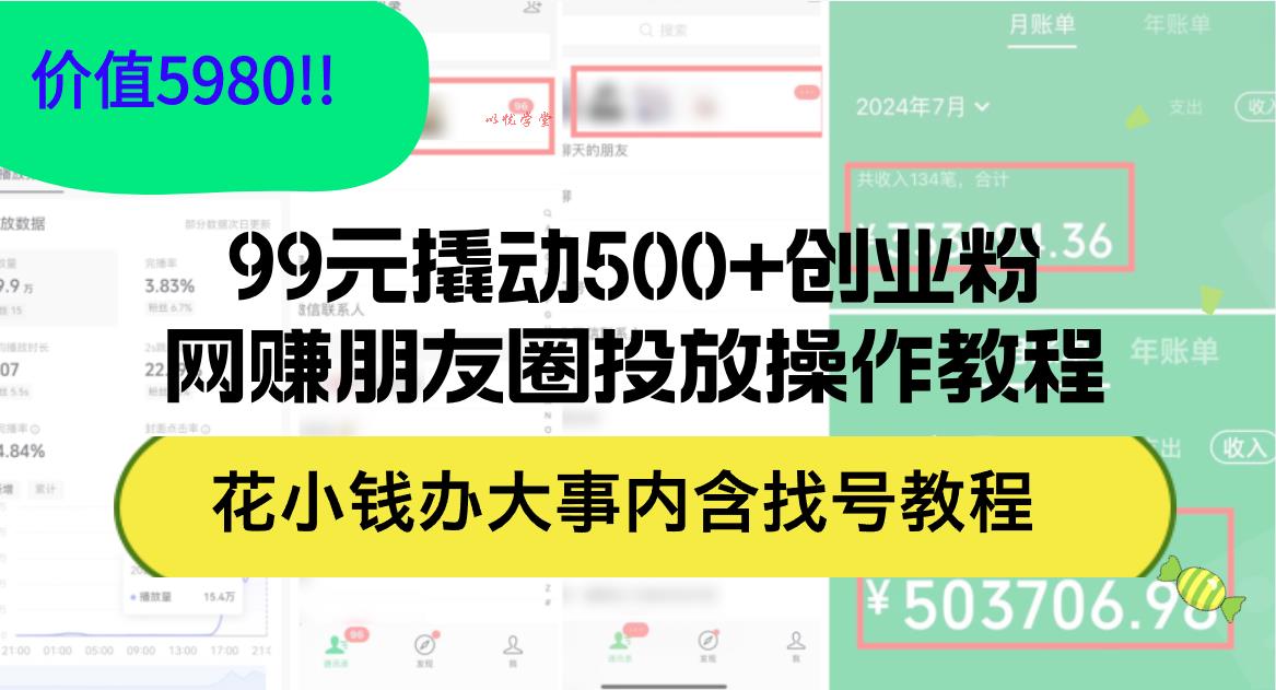 （12431期）99元撬动500+创业粉，网赚朋友圈投放操作教程价值5980！花小钱办大事内…