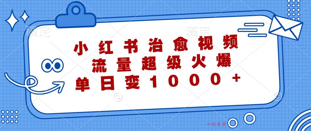 （12707期）小红书治愈视频，流量超级火爆，单日变现1000+