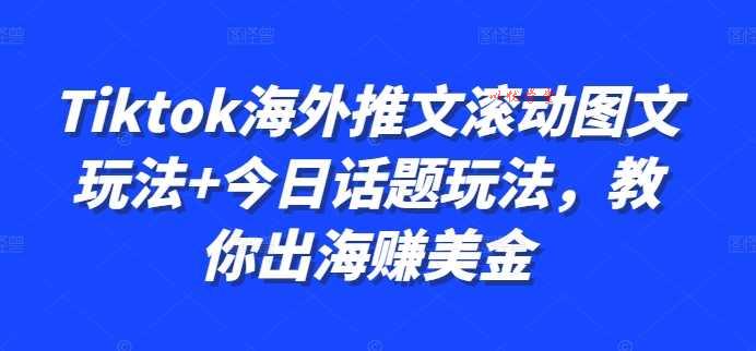 Tiktok海外推文滚动图文玩法+今日话题玩法，教你出海赚美金