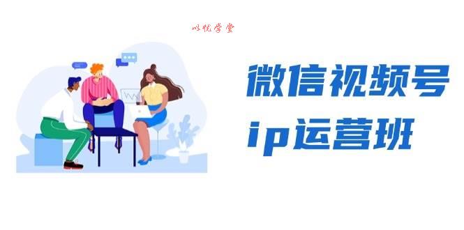 （13228期）微信视频号ip运营班：特邀分享+CEO直播+精英分享，揭秘视频号变现秘诀