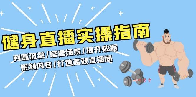 健身直播实操指南：判断流量/搭建场景/提升数据/策划内容/打造高效直播间