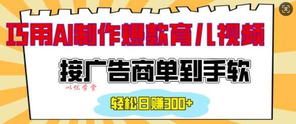 用AI制作情感育儿爆款视频，接广告商单到手软，日入200+