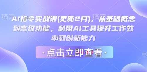 AI指令实战课(更新2月)，从基础概念到高级功能，利用AI工具提升工作效率和创新能力