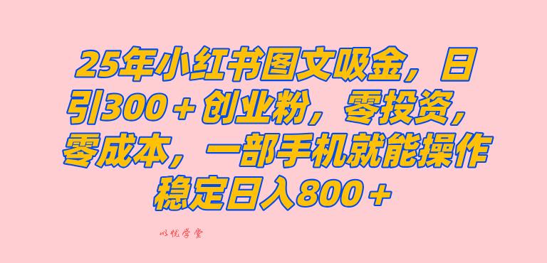 （14437期）25年小红书创业粉图文自热打法，一部手机简单操作， 日引300＋创业粉，零投资，零成本，每天利用20分钟就能完成