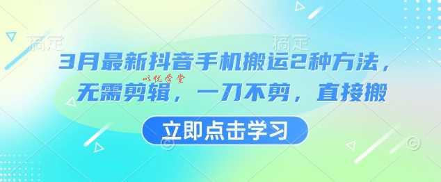 3月最新抖音手机搬运2种方法，无需剪辑，一刀不剪，直接搬