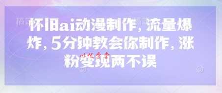 怀旧ai动漫制作，流量爆炸，5分钟教会你制作，涨粉变现两不误