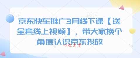 京东快车推广3月线下课【送全套线上视频】，带大家换个角度认识京东投放