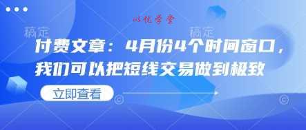 付费文章：4月份4个时间窗口，我们可以把短线交易做到极致