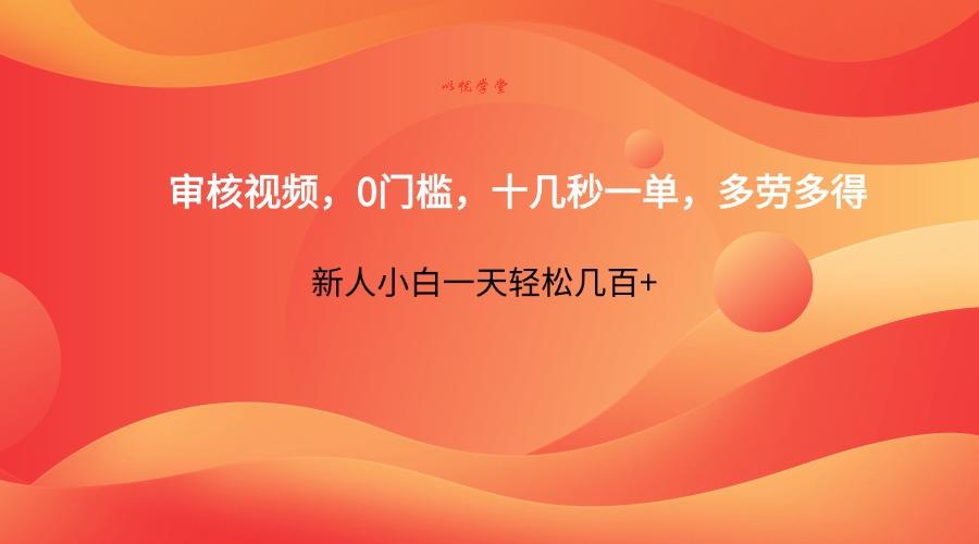 审核视频，0门槛，十几秒一单，多劳多得，新人小白一天轻松几百+
