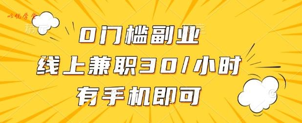 0门槛兼职副业，线上兼职30一小时，有部手机即可【揭秘】