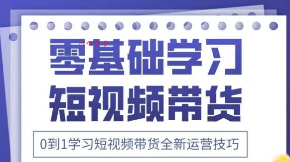 抖音全新短视频带货运营技巧，2025年新课，0到1学习短视频带货全新运营技巧