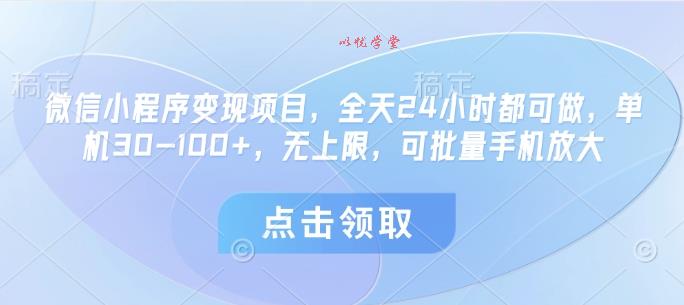微信小程序变现项目，全天24小时都可做，单机30-100+，无上限，可批量手机放大