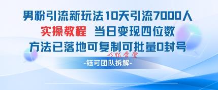 男粉引流新玩法10天引流7000人当日变现四位数可复制可批量0封号
