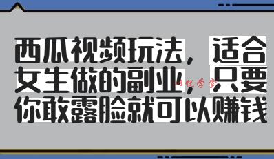 西瓜视频玩法，适合女生做的副业，只要你敢露脸就有收益