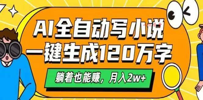 （14646期）AI自动写小说，一键生成120万字，躺着也能赚，月入2w+
