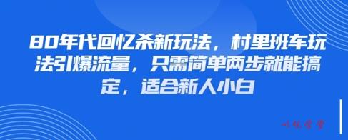 80年代回忆杀新玩法，村里班车玩法引爆流量，只需简单两步就能搞定，适合新人小白