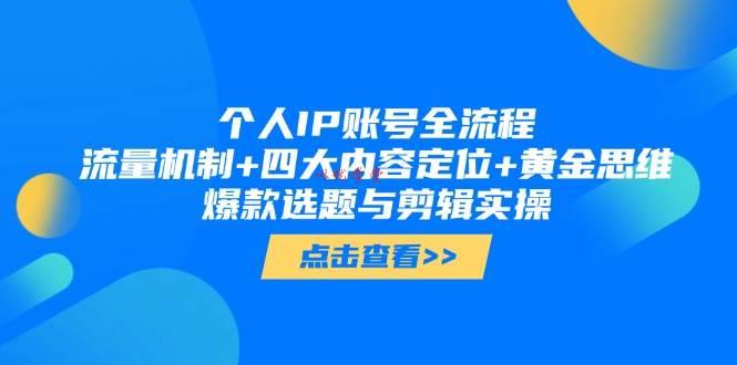（14667期）个人IP账号全流程：流量机制+四大内容定位+黄金思维, 爆款选题与剪辑实操