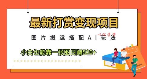 最新打赏变现项目，图片搬运搭配AI玩法，小白也能靠一张图日入5张