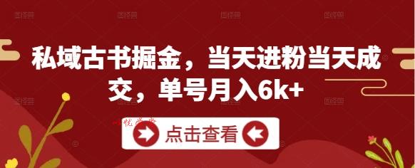 私域古书掘金，当天进粉当天成交，单号月入6k+