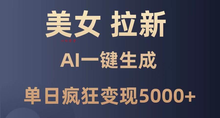 （14722期）美女暴力拉新，通过AI一键生成，单日疯狂变现5000+，纯小白一学就会！