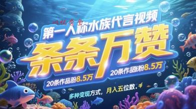 第一人称水族代言视频，条条万赞，20条作品涨粉7.8W，多种变现方式月入五位数