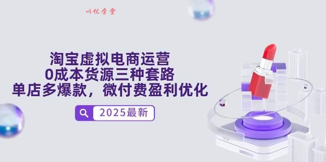 （14739期）淘宝虚拟电商运营，0成本货源三种套路，单店多爆款，微付费盈利优化