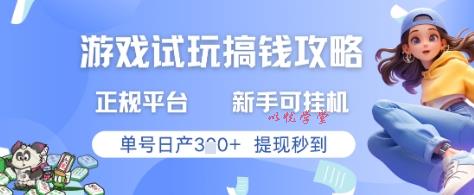 游戏试玩搞钱攻略正规平台，新手可挂G，单号日产3张+提现秒到【揭秘】