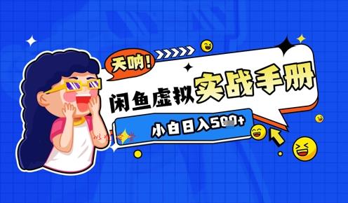 2025闲鱼虚拟电商超详细实战手册，小白日入几张