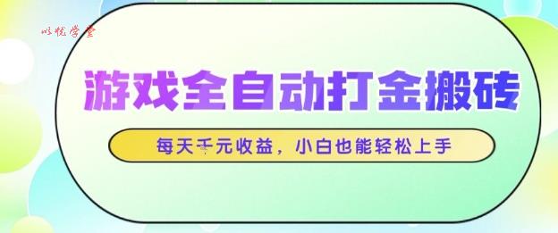 游戏全自动打金搬砖项目，每天收益1k+，小白也能轻松上手，无需人工操作【揭秘】