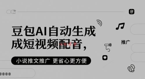 豆包AI自动生成短视频配音，小说推文推广更省心更方便