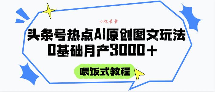 头条号热点AI图文攻略，喂饭式教程+0基础月产3000+