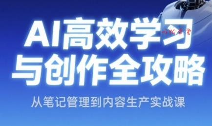 AI高效学习与创作全攻略，从笔记管理到内容生产实战课