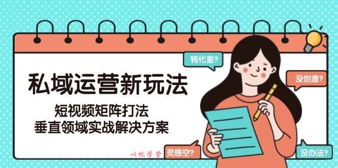 私域运营新玩法，短视频矩阵打法，垂直领域实战解决方案（更新6月）