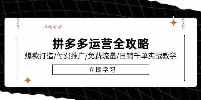 拼多多运营全攻略，爆款打造/付费推广/免费流量/日销千单实战教学/6月更新