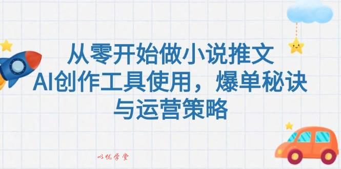 （15105期）从零开始做小说推文，AI创作工具使用，爆单秘诀与运营策略
