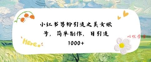 小红书男粉引流项目之美女账号6，简单制作，条条爆款原创，不违规