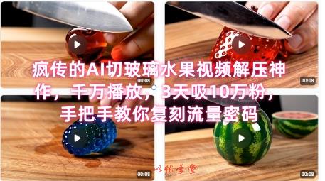 席卷全网！疯传的AI切玻璃水果视频解压神作，千万播放，3天吸10万粉，手把手教你复刻流量密码