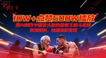 10W+点赞500W播放，用AI制作中国老头和外国拳王格斗视频，条条原创，快速涨粉变现