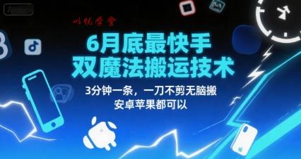 6月底最新快手双魔法搬运技术，3分钟一条，一刀不剪无脑搬，安卓苹果都可以